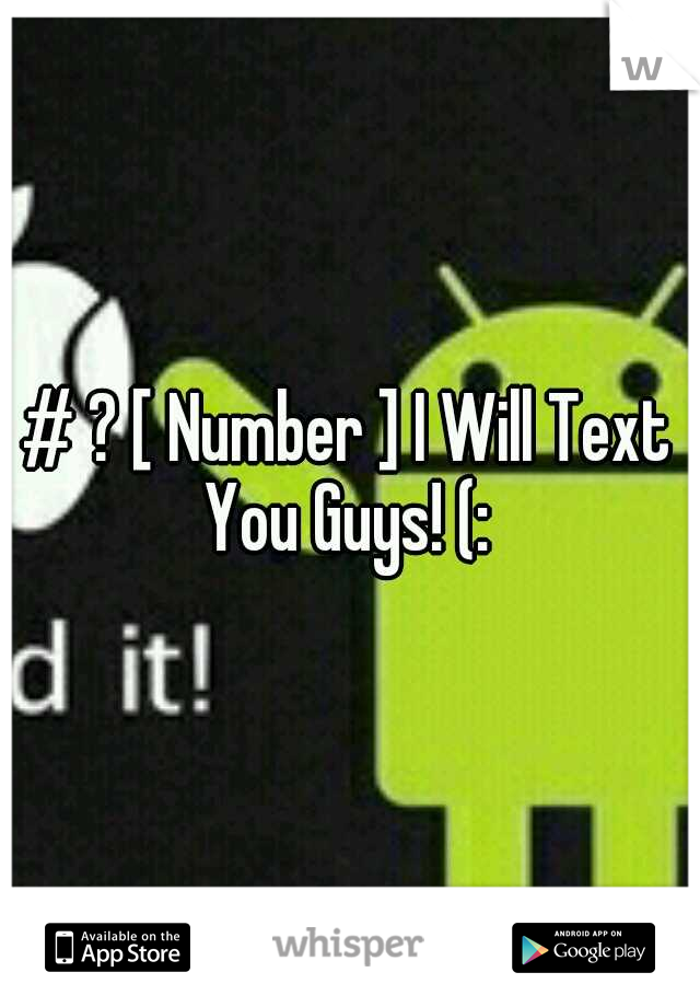 # ? [ Number ] I Will Text You Guys! (: 