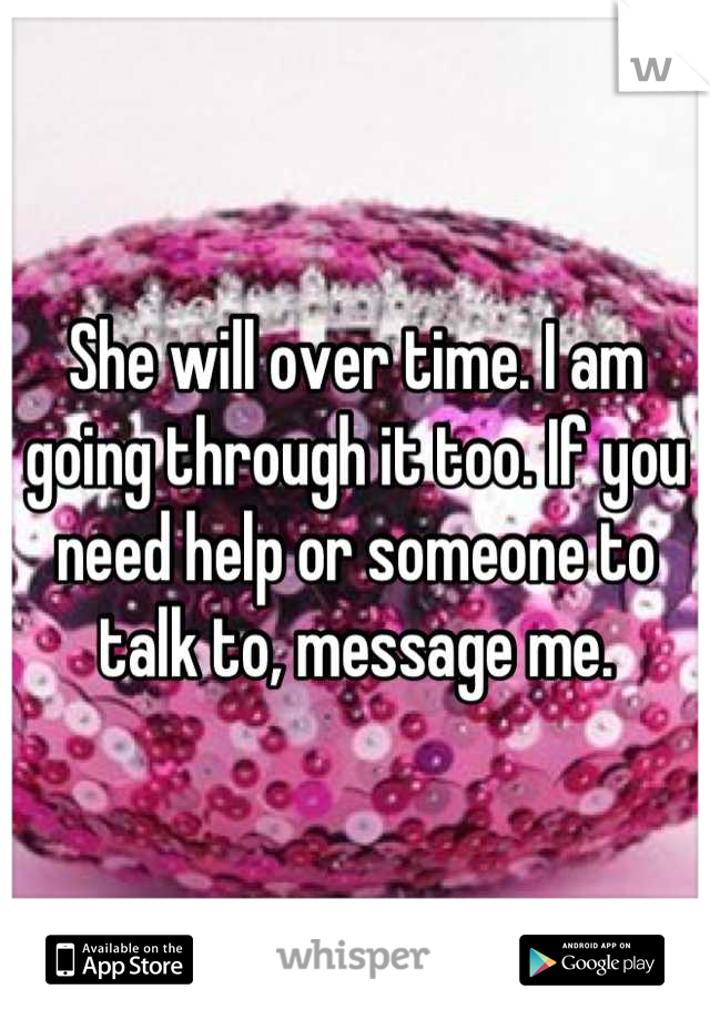 She will over time. I am going through it too. If you need help or someone to talk to, message me.