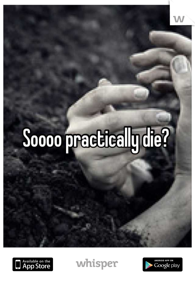 Soooo practically die? 