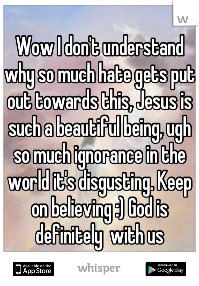 Wow I don't understand why so much hate gets put out towards this, Jesus is such a beautiful being, ugh so much ignorance in the world it's disgusting. Keep on believing :) God is definitely  with us