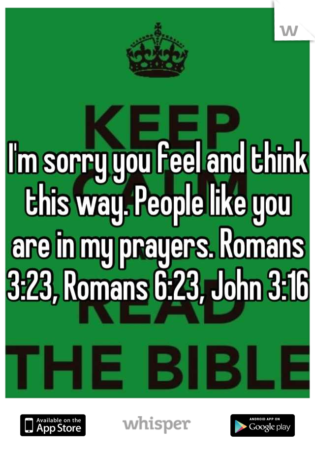 I'm sorry you feel and think this way. People like you are in my prayers. Romans 3:23, Romans 6:23, John 3:16