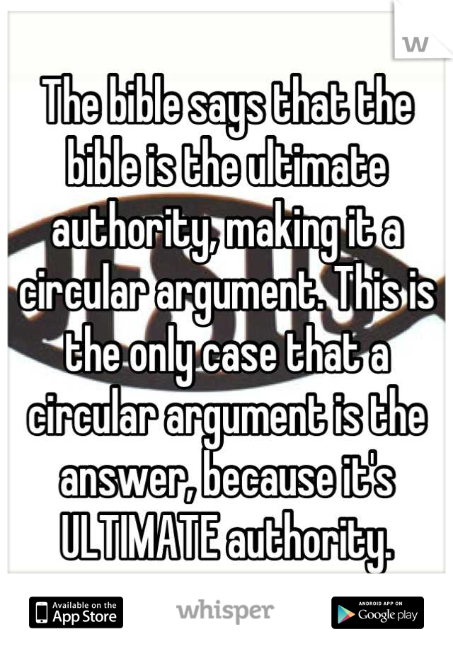 The bible says that the bible is the ultimate authority, making it a circular argument. This is the only case that a circular argument is the answer, because it's ULTIMATE authority.