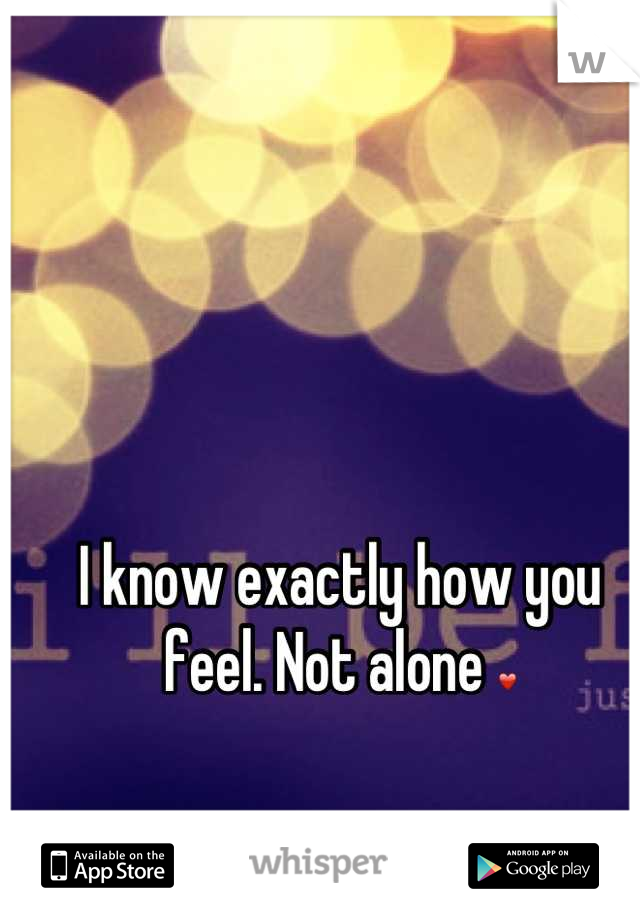 I know exactly how you feel. Not alone ❤