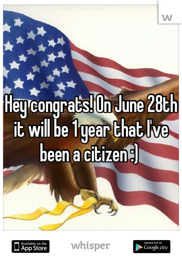 Hey congrats! On June 28th it will be 1 year that I've been a citizen :) 