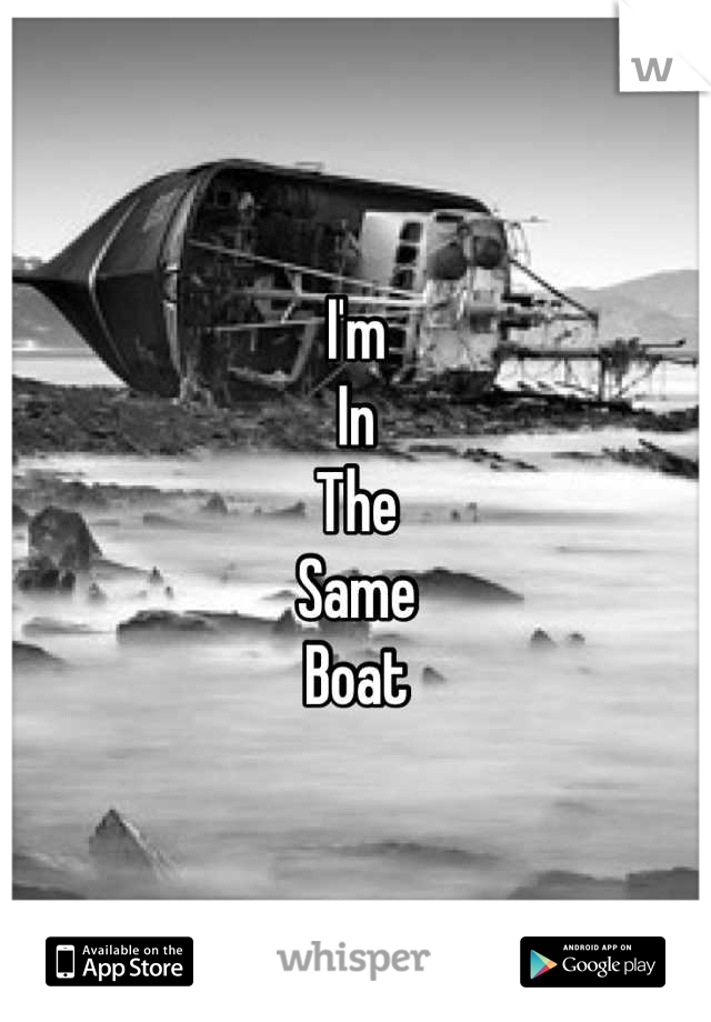 I'm
In
The
Same
Boat