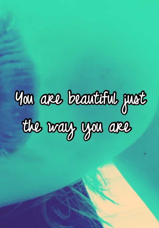 You Are Beautiful Just The Way You Are