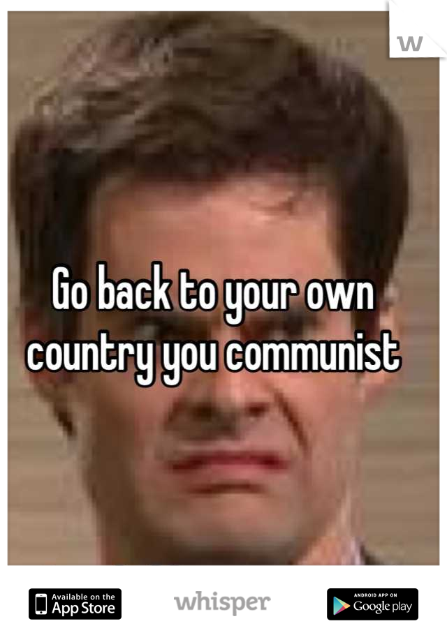 Go back to your own country you communist



Just kidding. Congrats!
