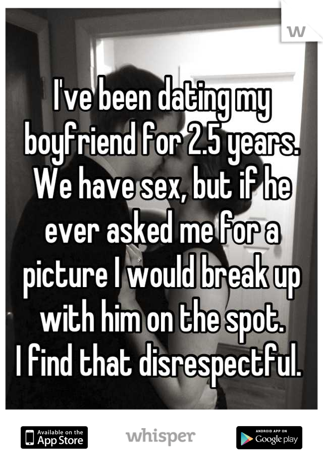 I've been dating my boyfriend for 2.5 years. 
We have sex, but if he ever asked me for a picture I would break up with him on the spot. 
I find that disrespectful. 