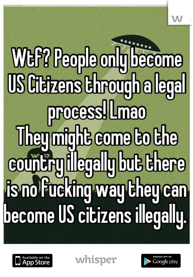 Wtf? People only become US Citizens through a legal process! Lmao 
They might come to the country illegally but there is no fucking way they can become US citizens illegally. 