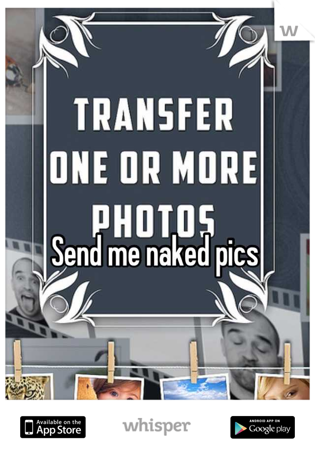 Send me naked pics 