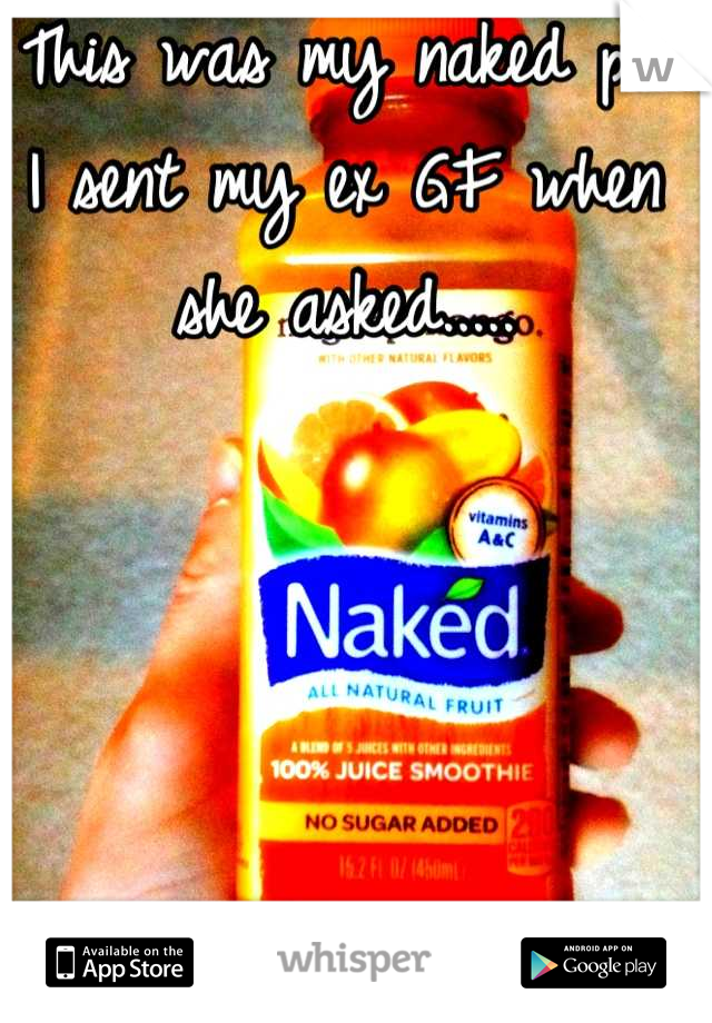This was my naked pic I sent my ex GF when she asked.....