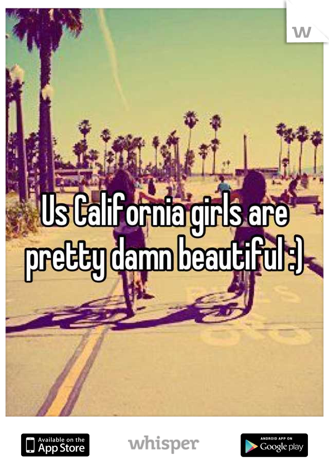 Us California girls are pretty damn beautiful :)