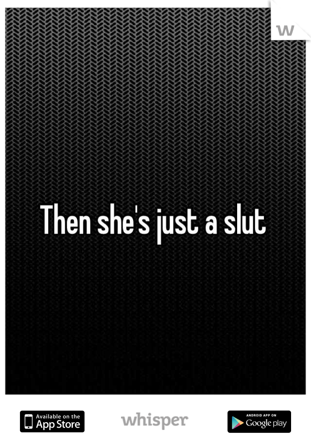 Then she's just a slut 