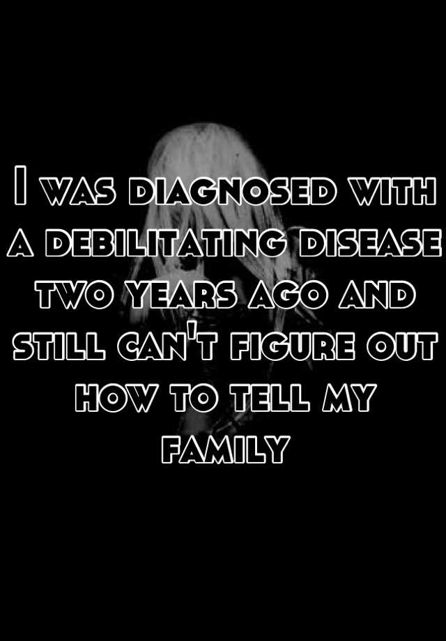 i-was-diagnosed-with-a-debilitating-disease-two-years-ago-and-still-can