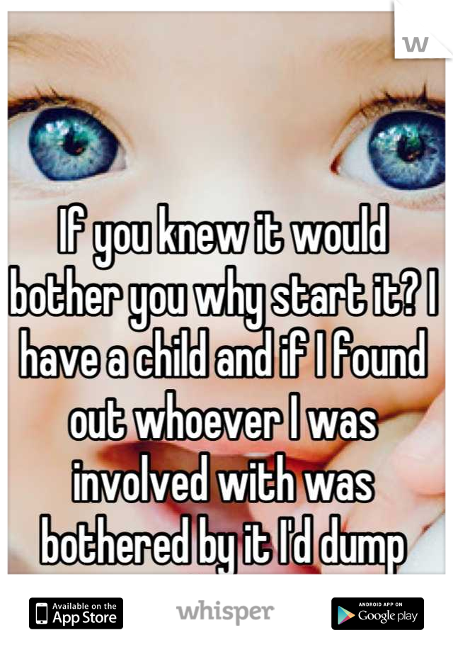 If you knew it would bother you why start it? I have a child and if I found out whoever I was involved with was bothered by it I'd dump them. 