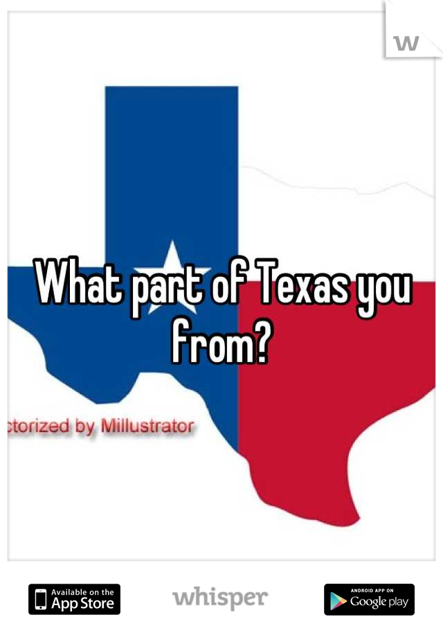 What part of Texas you from?