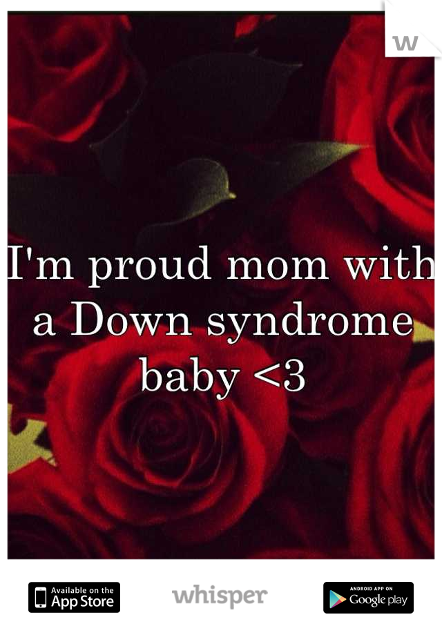 I'm proud mom with a Down syndrome baby <3
