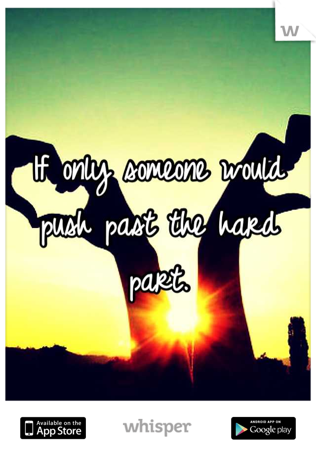If only someone would push past the hard part.