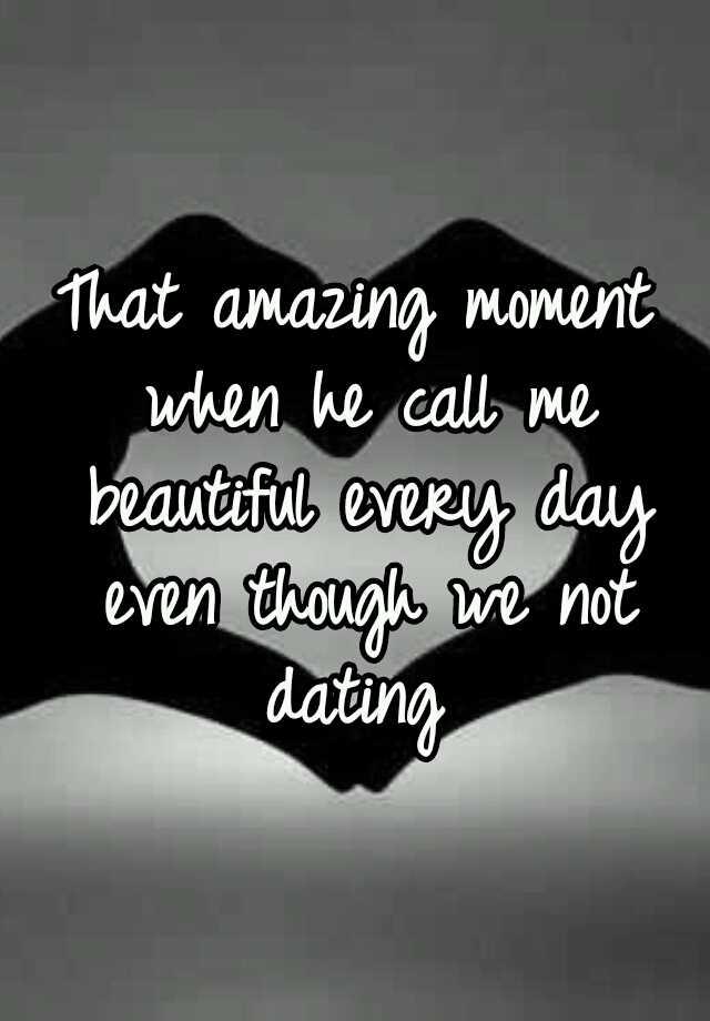 that-amazing-moment-when-he-call-me-beautiful-every-day-even-though-we