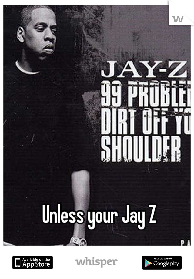 Unless your Jay Z