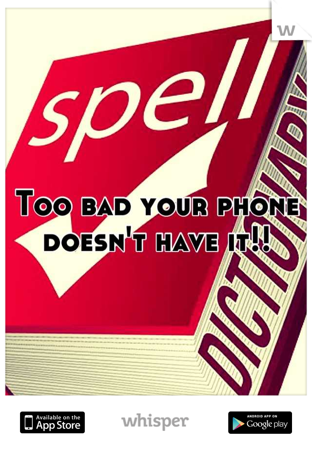 Too bad your phone doesn't have it!!