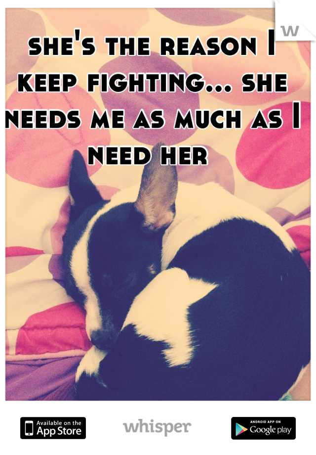 she's the reason I keep fighting... she needs me as much as I need her 