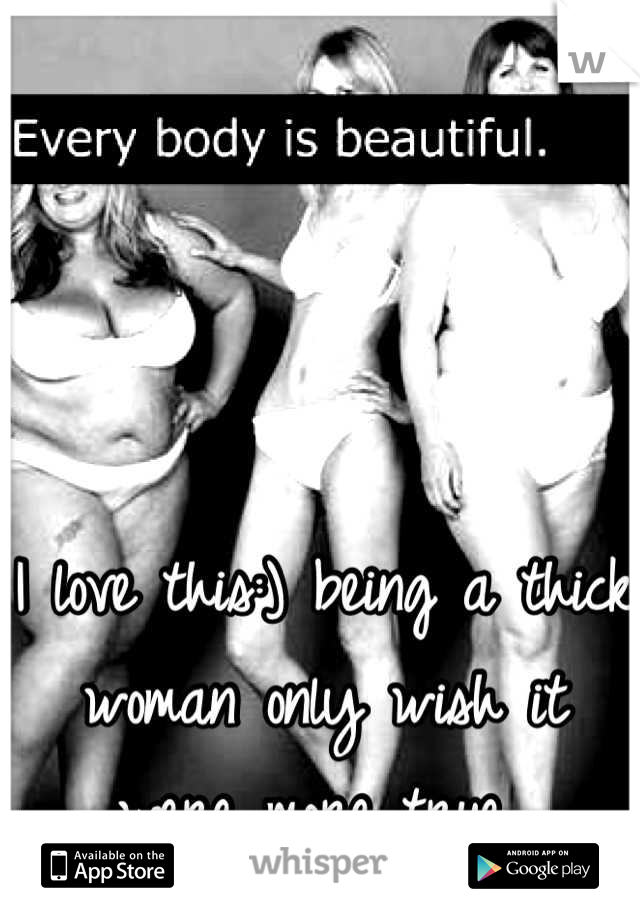 I love this:) being a thick woman only wish it were more true 