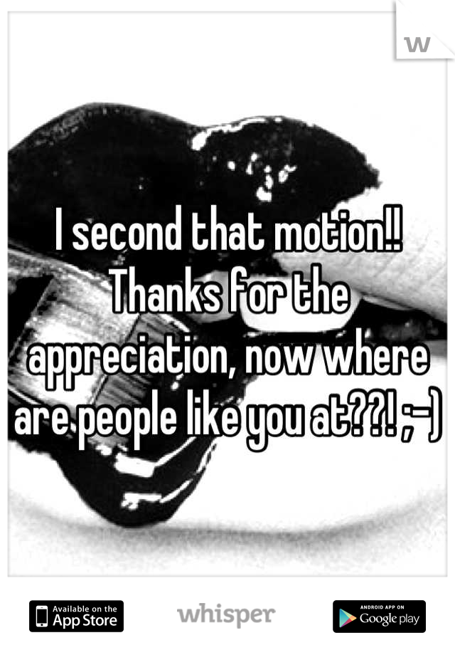 I second that motion!! Thanks for the appreciation, now where are people like you at??! ;-)