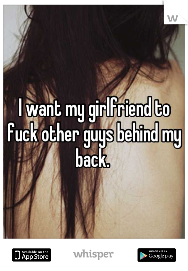 I want my girlfriend to fuck other guys behind my back. photo pic