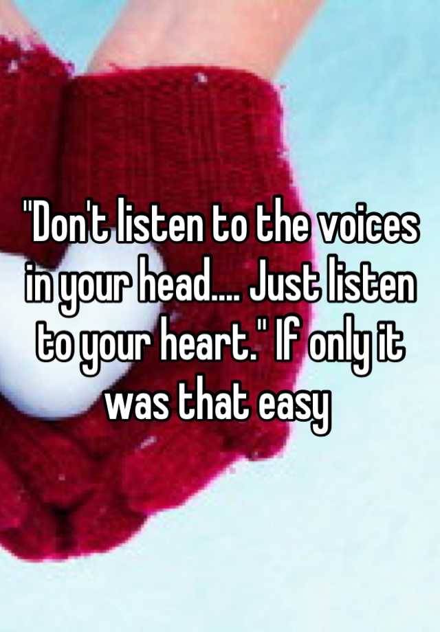 don-t-listen-to-the-voices-in-your-head-just-listen-to-your-heart