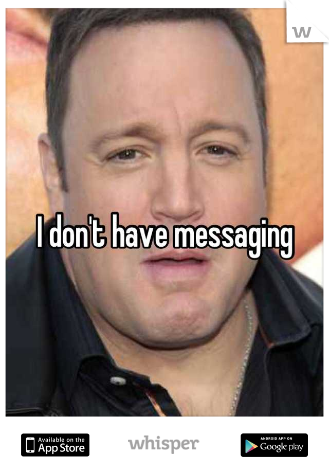 I don't have messaging