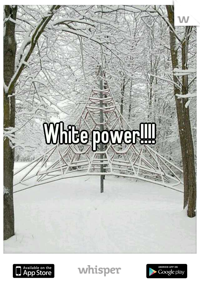 White power!!!!