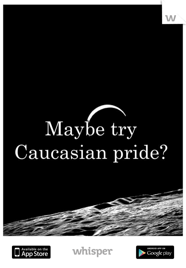 Maybe try Caucasian pride?