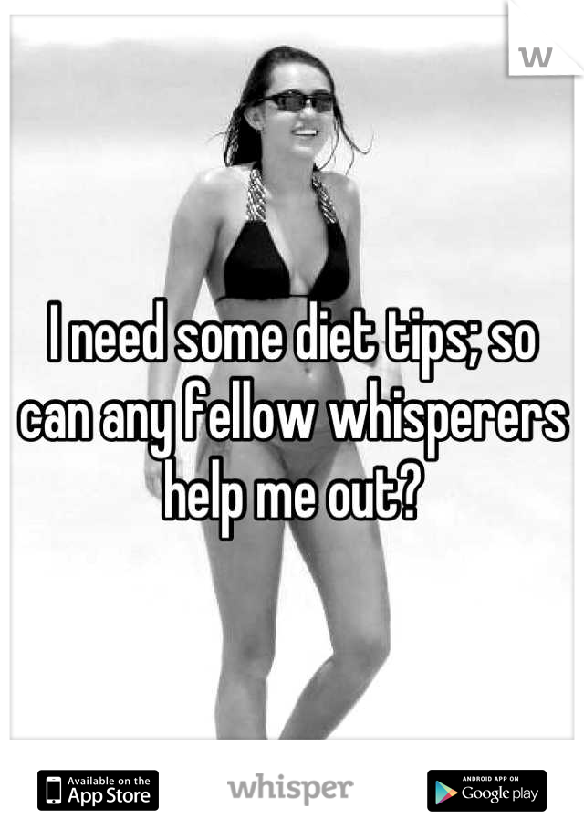 I need some diet tips; so can any fellow whisperers help me out?