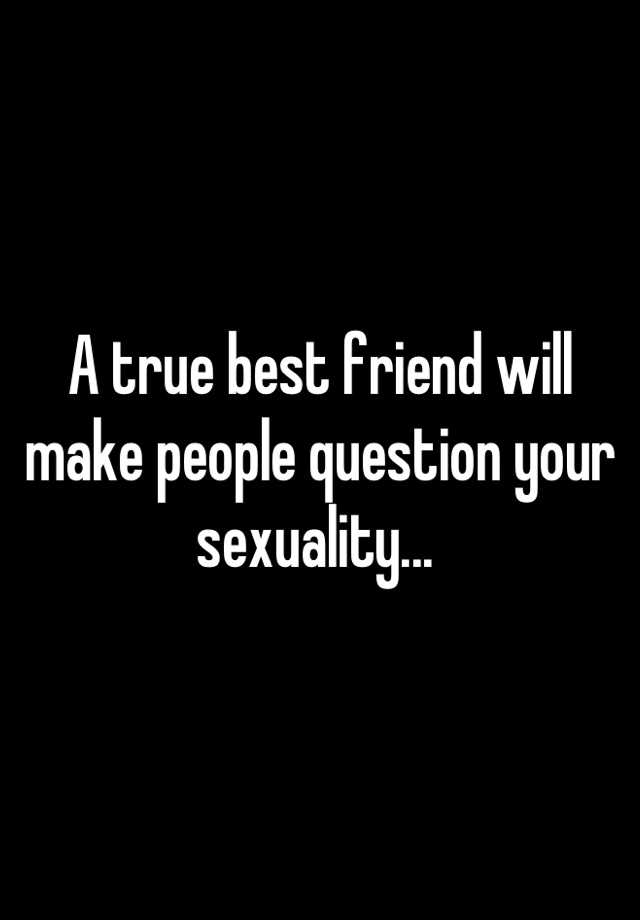 A True Best Friend Will Make People Question Your Sexuality 