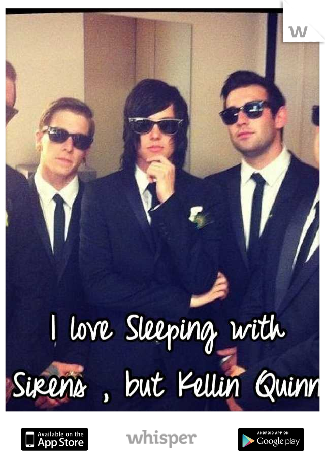 I love Sleeping with Sirens , but Kellin Quinn is my hero (: ❤