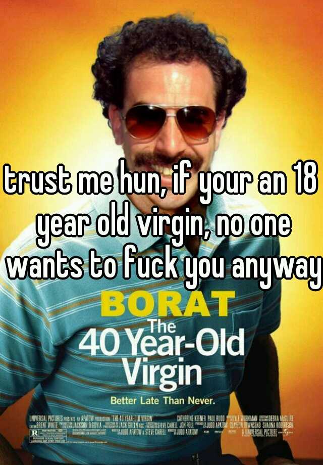 trust-me-hun-if-your-an-18-year-old-virgin-no-one-wants-to-fuck-you