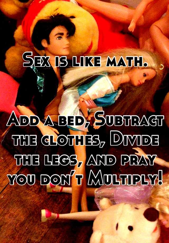 Sex Is Like Math Add A Bed Subtract The Clothes Divide The Legs And Pray You Don’t Multiply