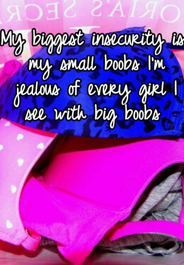 My Biggest Insecurity Is My Small Boobs I M Jealous Of Every Girl I See