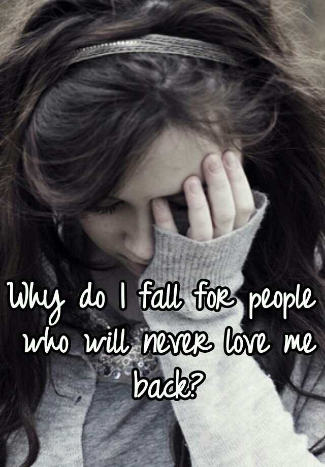 why-do-i-fall-for-people-who-will-never-love-me-back