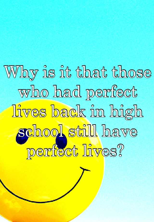 why-is-it-that-those-who-had-perfect-lives-back-in-high-school-still