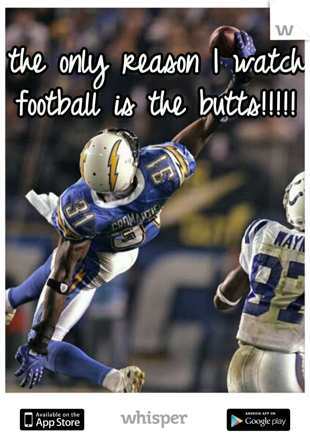 the only reason I watch football is the butts!!!!! 