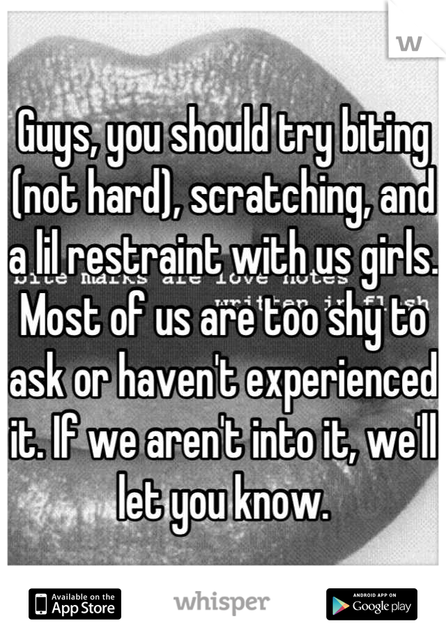 Guys You Should Try Biting Not Hard Scratching And A Lil Restraint With Us Girls Most Of