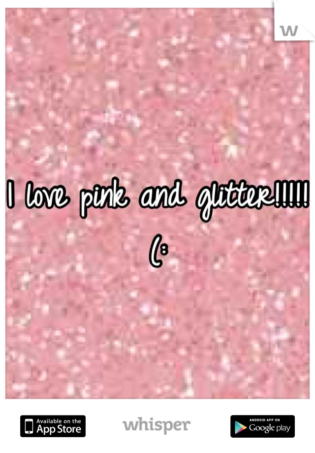 I love pink and glitter!!!!!(:
