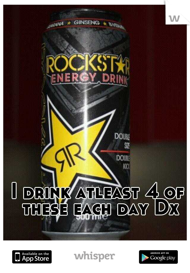 I drink atleast 4 of these each day Dx