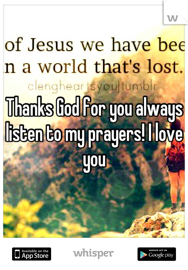 Thanks God for you always listen to my prayers! I love you
