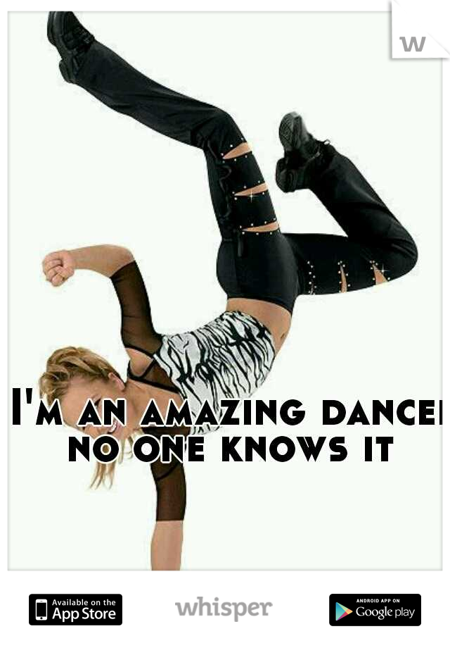 I'm an amazing dancer no one knows it
