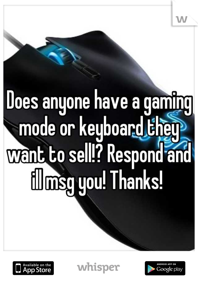 Does anyone have a gaming mode or keyboard they want to sell!? Respond and ill msg you! Thanks! 