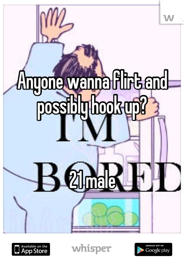 Anyone wanna flirt and possibly hook up? 


21 male