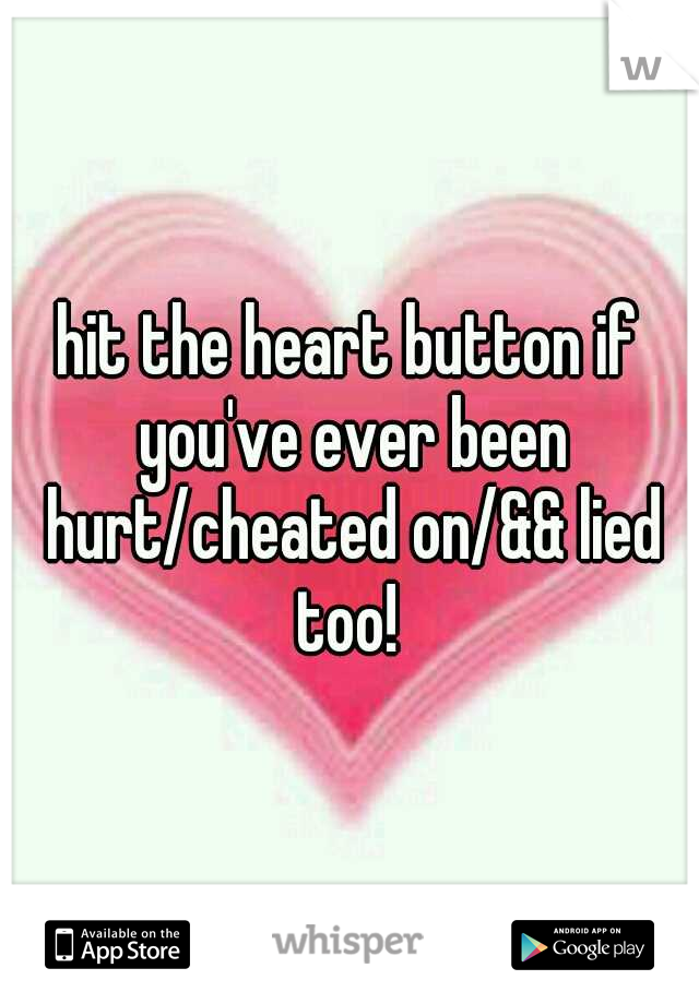 hit the heart button if you've ever been hurt/cheated on/&& lied too! 